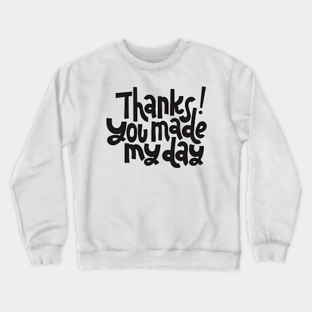 Thanks You Made My Day - Motivational Positive Quote Crewneck Sweatshirt by bigbikersclub
